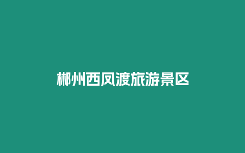 郴州西鳳渡旅游景區