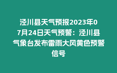 涇川縣天氣預報2023年07月24日天氣預警：涇川縣氣象臺發布雷雨大風黃色預警信號