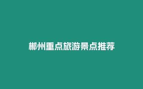 郴州重點(diǎn)旅游景點(diǎn)推薦