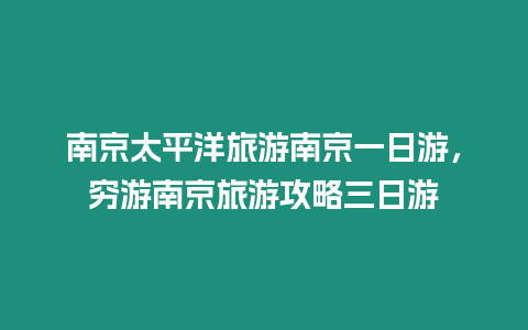 南京太平洋旅游南京一日游，窮游南京旅游攻略三日游
