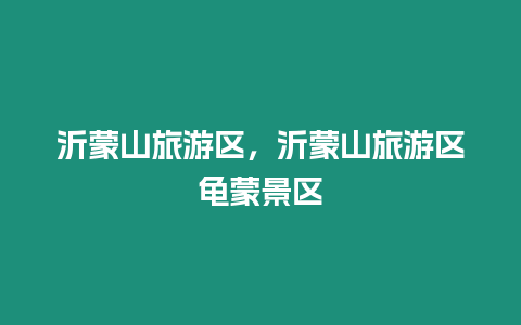 沂蒙山旅游區，沂蒙山旅游區龜蒙景區