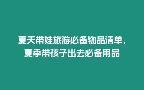 夏天帶娃旅游必備物品清單，夏季帶孩子出去必備用品