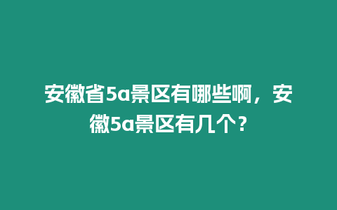 安徽省5a景區(qū)有哪些啊，安徽5a景區(qū)有幾個(gè)？