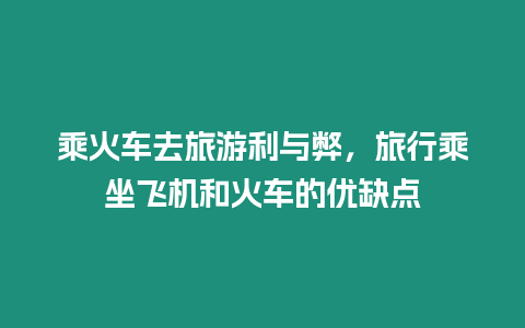 乘火車去旅游利與弊，旅行乘坐飛機和火車的優(yōu)缺點