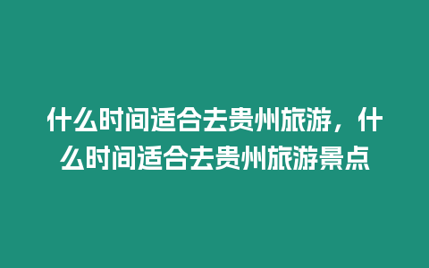 什么時間適合去貴州旅游，什么時間適合去貴州旅游景點