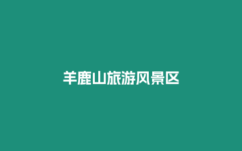 羊鹿山旅游風(fēng)景區(qū)