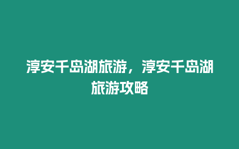 淳安千島湖旅游，淳安千島湖旅游攻略