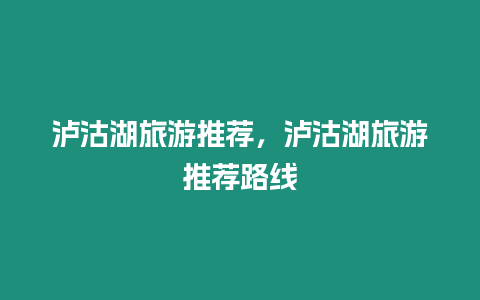 瀘沽湖旅游推薦，瀘沽湖旅游推薦路線