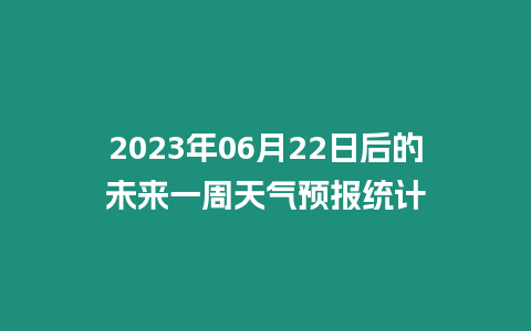 2023年06月22日后的未來一周天氣預報統計