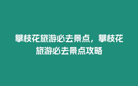 攀枝花旅游必去景點(diǎn)，攀枝花旅游必去景點(diǎn)攻略