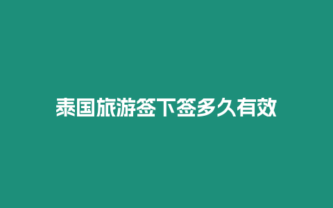 泰國(guó)旅游簽下簽多久有效