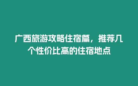 廣西旅游攻略住宿篇，推薦幾個性價比高的住宿地點