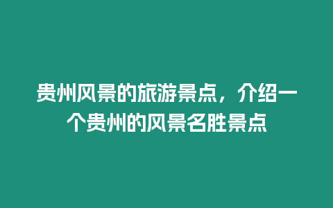 貴州風(fēng)景的旅游景點(diǎn)，介紹一個(gè)貴州的風(fēng)景名勝景點(diǎn)