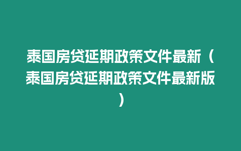 泰國(guó)房貸延期政策文件最新（泰國(guó)房貸延期政策文件最新版）