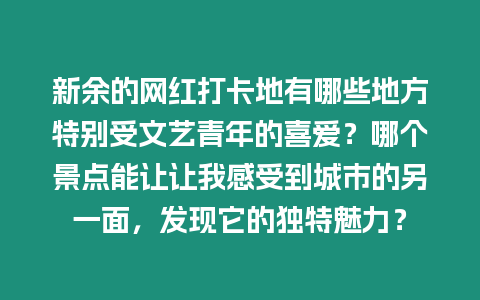新余的網(wǎng)紅打卡地有哪些地方特別受文藝青年的喜愛?哪個景點能讓讓我感受到城市的另一面,發(fā)現(xiàn)它的獨特魅力?插圖 新余的網(wǎng)紅打卡地有哪些地方特別受文藝青年的喜愛?哪個景點能讓讓我感受到城市的另一面,發(fā)現(xiàn)它的獨特魅力?