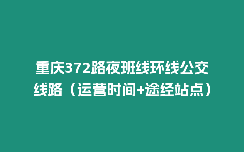 重慶372路夜班線環(huán)線公交線路（運營時間+途經(jīng)站點）