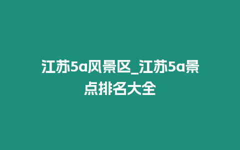 江蘇5a風(fēng)景區(qū)_江蘇5a景點(diǎn)排名大全插圖 江蘇5a風(fēng)景區(qū)_江蘇5a景點(diǎn)排名大全