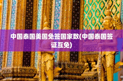 中國泰國美國免簽國家數(shù)_中國泰國簽證互免插圖 0e52d988195931eb574d787aed6249d4.jpg