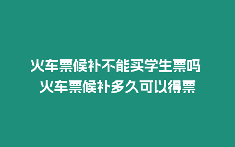 火車票候補不能買學生票嗎 火車票候補多久可以得票