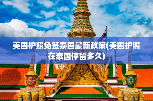 美國護照免簽泰國最新政策_美國護照在泰國停留多久插圖 1048aa14fcf33ed243f0aa7a98fb4ac4.jpg