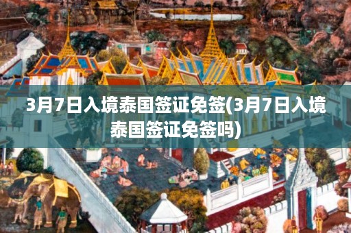 3月7日入境泰國簽證免簽_3月7日入境泰國簽證免簽嗎插圖 1228f46bc02026a1ce25d4555d1e5447.jpg