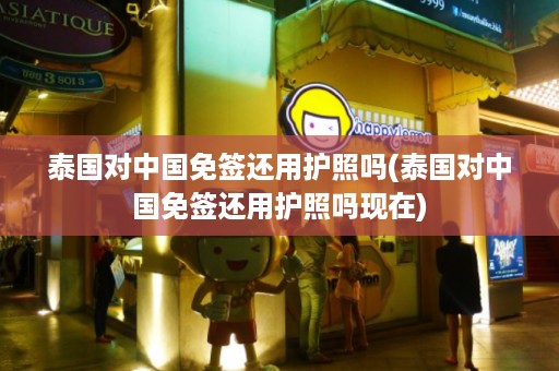 泰國(guó)對(duì)中國(guó)免簽還用護(hù)照嗎_泰國(guó)對(duì)中國(guó)免簽還用護(hù)照嗎現(xiàn)在插圖 125792db37938135d4ec54ba67ffc4dc.jpg