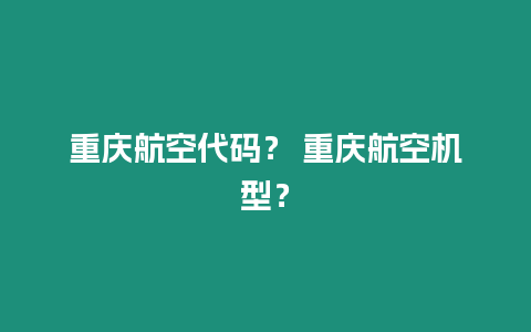 重慶航空代碼？ 重慶航空機型？