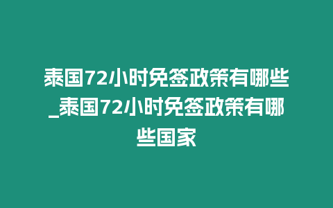 泰國72小時免簽政策有哪些_泰國72小時免簽政策有哪些國家