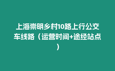 上海崇明鄉(xiāng)村10路上行公交車線路（運(yùn)營時間+途經(jīng)站點）