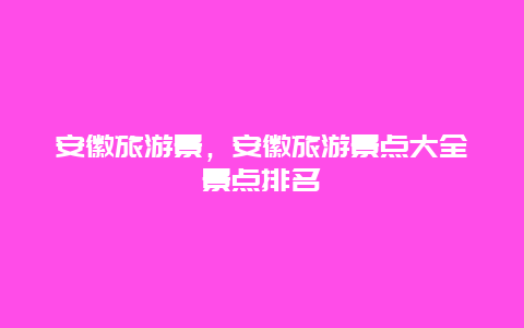 安徽旅游景,安徽旅游景點(diǎn)大全景點(diǎn)排名插圖 1469976c60435fe84eb4d8543c9a6bcc.jpg