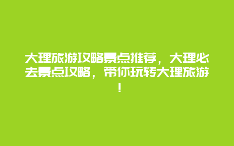 大理旅游攻略景點推薦,大理必去景點攻略,帶你玩轉大理旅游!插圖 15d026672d1ebc37d41a803f5b8db3e2.jpg