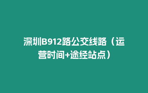 深圳B912路公交線路（運(yùn)營時(shí)間+途經(jīng)站點(diǎn)）