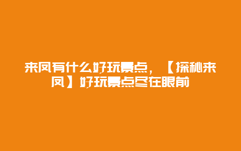 來鳳有什么好玩景點，【探秘來鳳】好玩景點盡在眼前