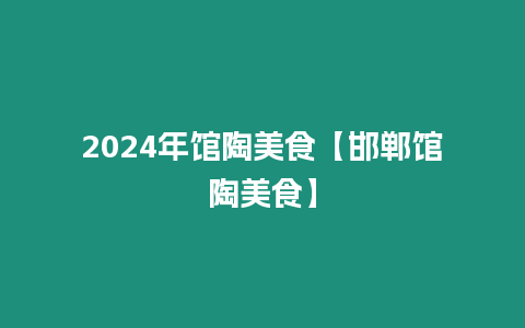 2024年館陶美食【邯鄲館陶美食】