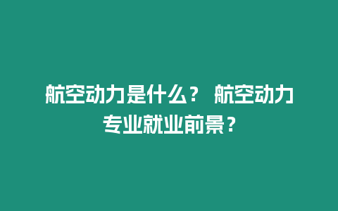 航空動力是什么？ 航空動力專業就業前景？