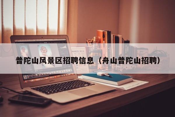 普陀山風景區招聘信息_舟山普陀山招聘插圖 1aaf1cc1076945f55a30ccde90178ed3.jpg