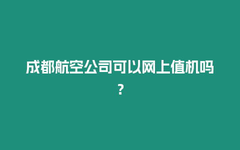 成都航空公司可以網上值機嗎？