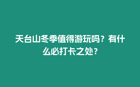 天臺(tái)山冬季值得游玩嗎?有什么必打卡之處?插圖 天臺(tái)山冬季值得游玩嗎?有什么必打卡之處?