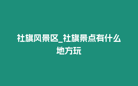 社旗風景區(qū)_社旗景點有什么地方玩