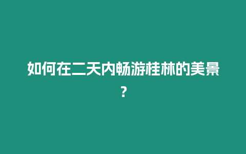 如何在二天內暢游桂林的美景?插圖 如何在二天內暢游桂林的美景?