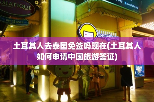 土耳其人去泰國免簽嗎現(xiàn)在_土耳其人如何申請(qǐng)中國旅游簽證插圖 23105f14bcce23dffa38fead01b2d611.jpg