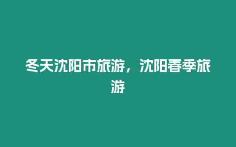 冬天沈陽市旅游，沈陽春季旅游