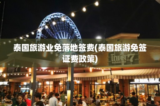 泰國旅游業免落地簽費_泰國旅游免簽證費政策插圖 280a54fef1855441b9bae0e7bd6c9f1d.jpg