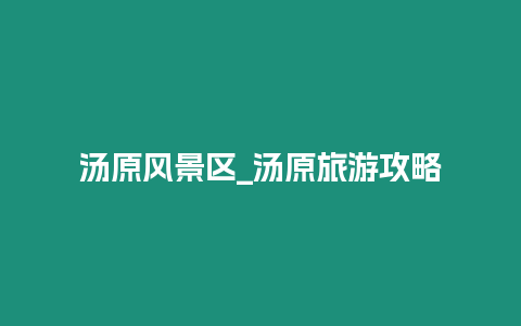 湯原風景區_湯原旅游攻略