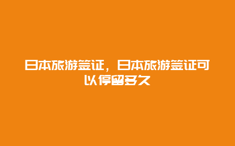 日本旅游簽證,日本旅游簽證可以停留多久插圖 28c601277af13de36c01cbc4ac8c19f3.jpg