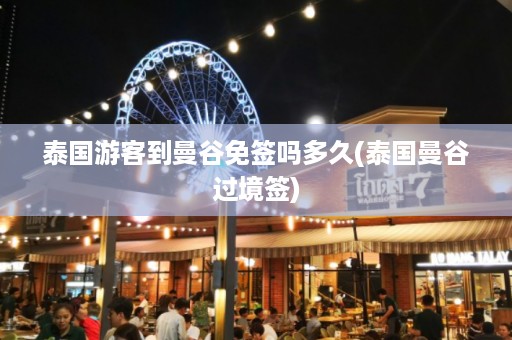 泰國游客到曼谷免簽嗎多久_泰國曼谷過境簽插圖 298feaba26c0c4ce5dee38ccaaa6d562.jpg