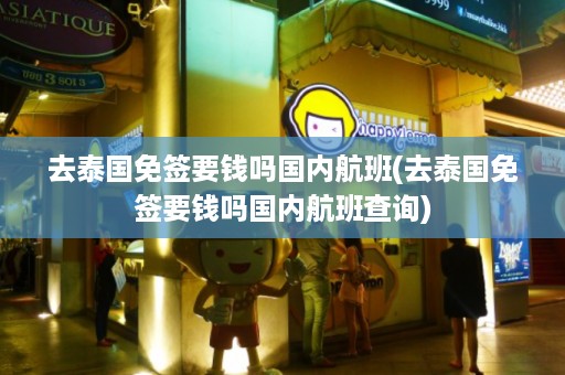 去泰國免簽要錢嗎國內航班_去泰國免簽要錢嗎國內航班查詢插圖 2b63adcdfefa56c33a6c9b29c130f100.jpg