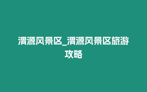 渭源風(fēng)景區(qū)_渭源風(fēng)景區(qū)旅游攻略