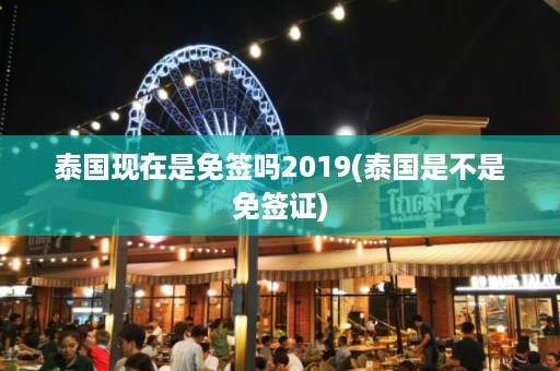 泰國現(xiàn)在是免簽嗎2024_泰國是不是免簽證插圖 2e3742261eb59f8eb9a7cb0ea4f34c8c.jpg
