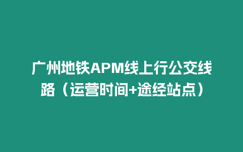 廣州地鐵APM線上行公交線路（運營時間+途經站點）